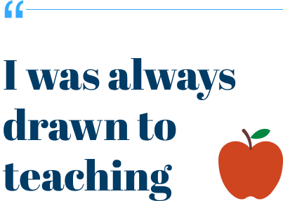 I was always drawn to teaching—Theresa